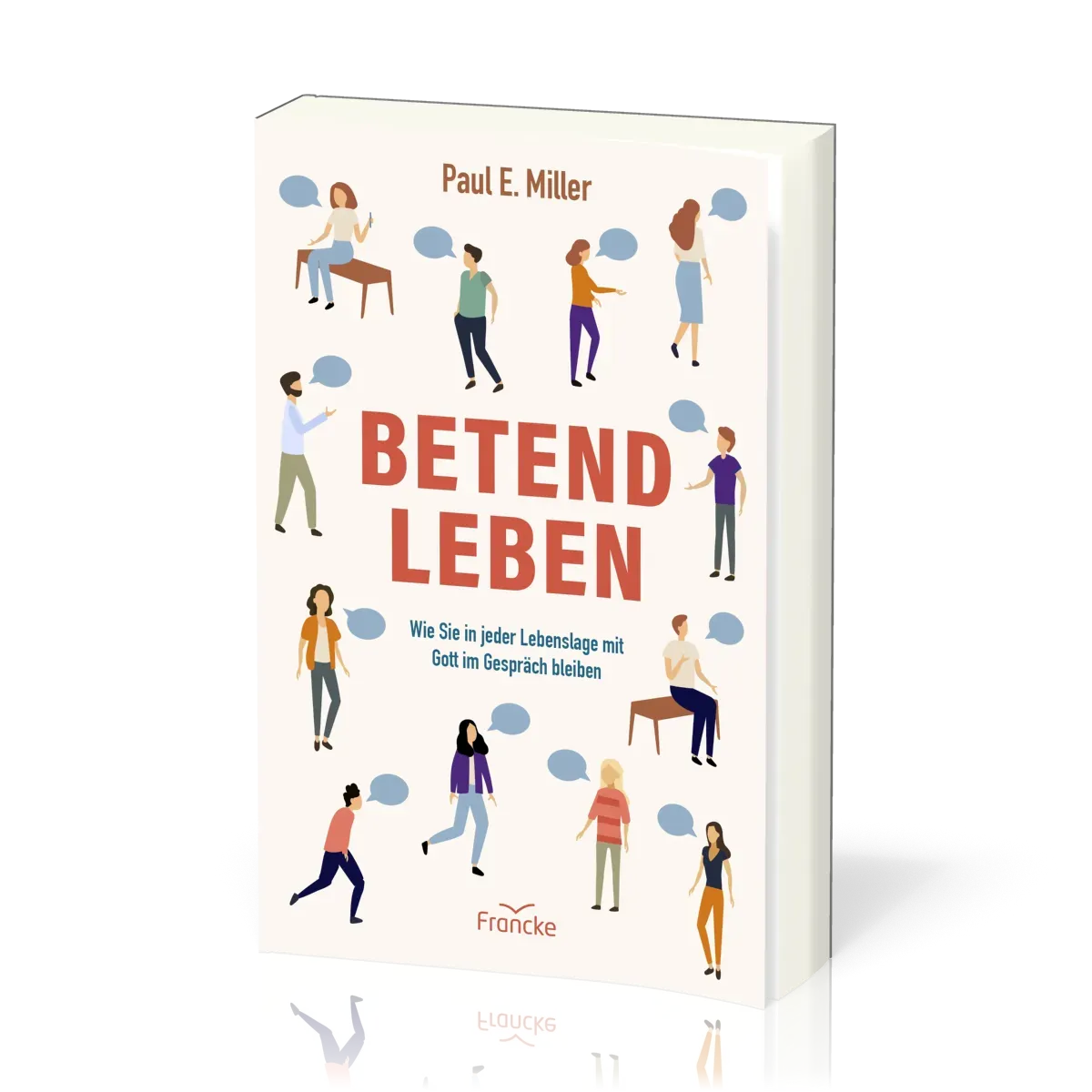 Betend leben - Wie Sie in jeder Lebenslage mit Gott im Gespräch bleiben