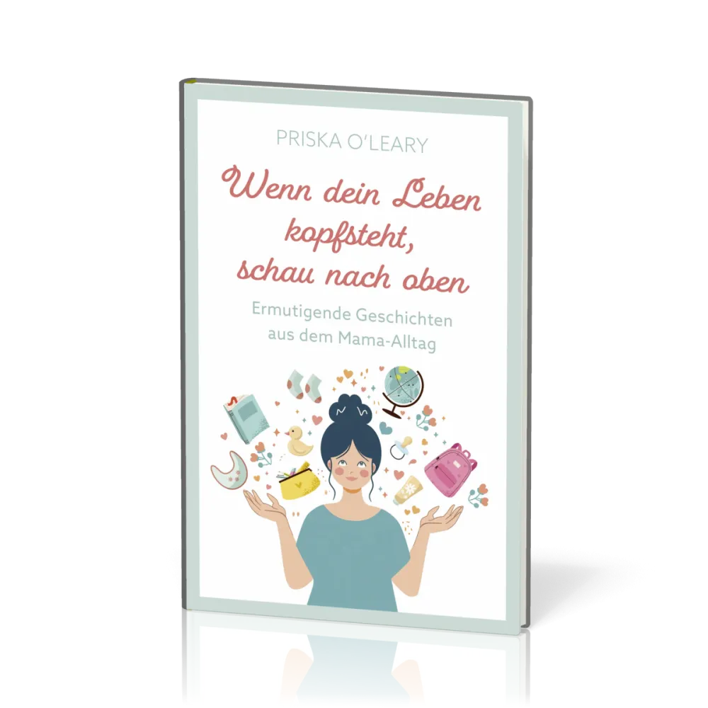 Wenn dein Leben kopfsteht, schau nach oben - Ermutigende Geschichten aus dem Mama-Alltag