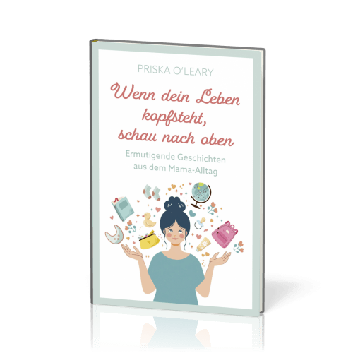 Wenn dein Leben kopfsteht, schau nach oben - Ermutigende Geschichten aus dem Mama-Alltag