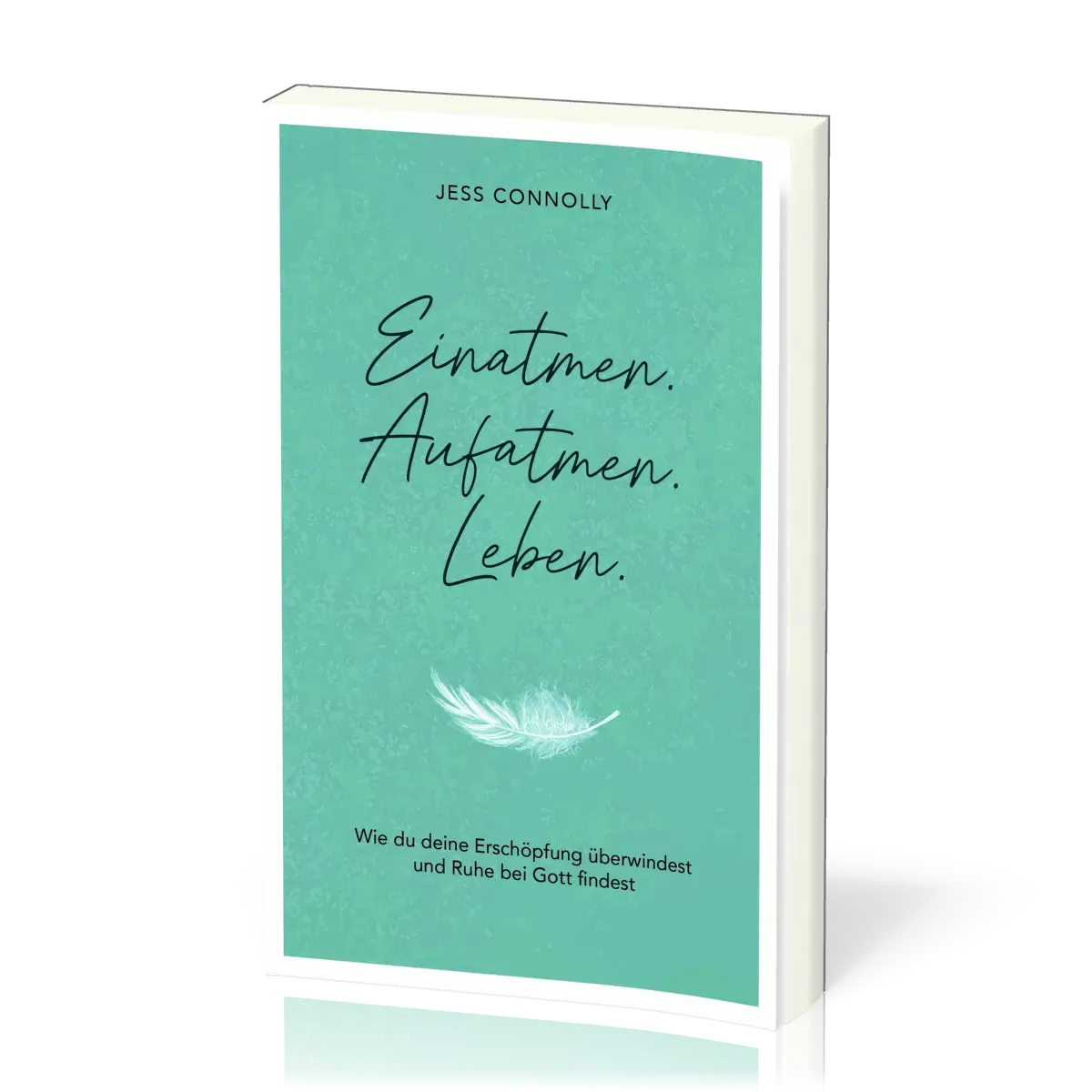 Einatmen. Aufatmen. Leben - Wie du deine Erschöpfung überwindest und Ruhe bei Gott findest