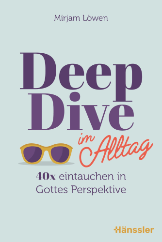 Deep Dive im Alltag - 40x eintauchen in Gottes Perspektive