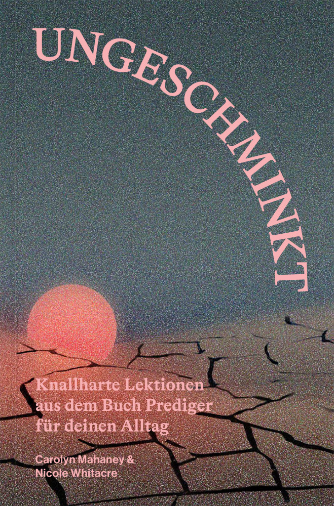 Ungeschminkt - Knallharte Lektionen aus dem Buch Prediger für deinen Alltag