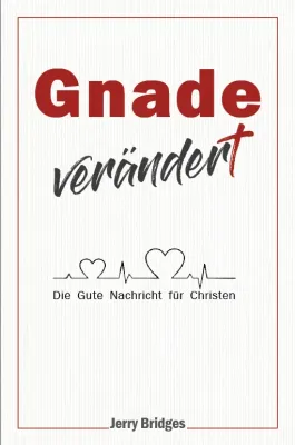 Gnade verändert - Die Gute Nachricht für Christen