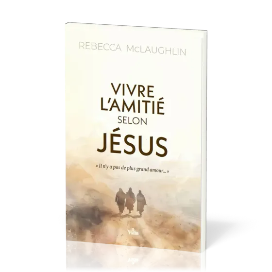 Vivre l'amitié selon Jésus - S’approprier l’Évangile pour saisir mon identité
