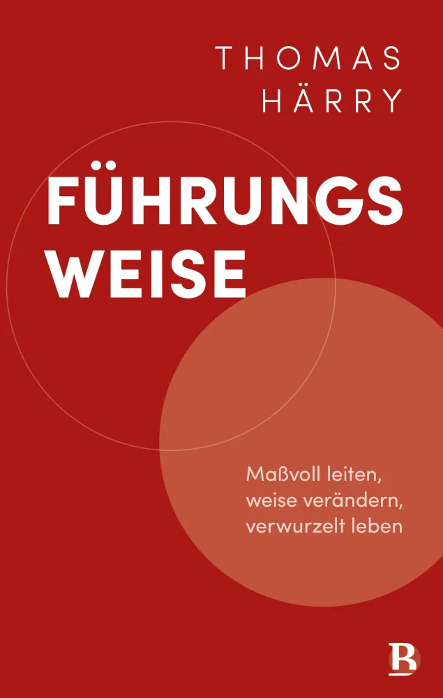 Führungsweise - Maßvoll leiten, weise verändern, verwurzelt leben