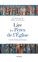 Lire les pères de l'Eglise - nouvelle anthologie patristique