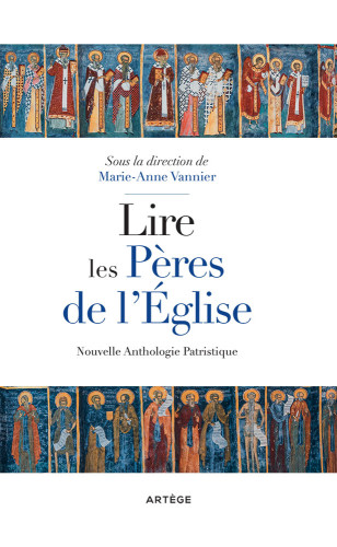 Lire les pères de l'Eglise - nouvelle anthologie patristique