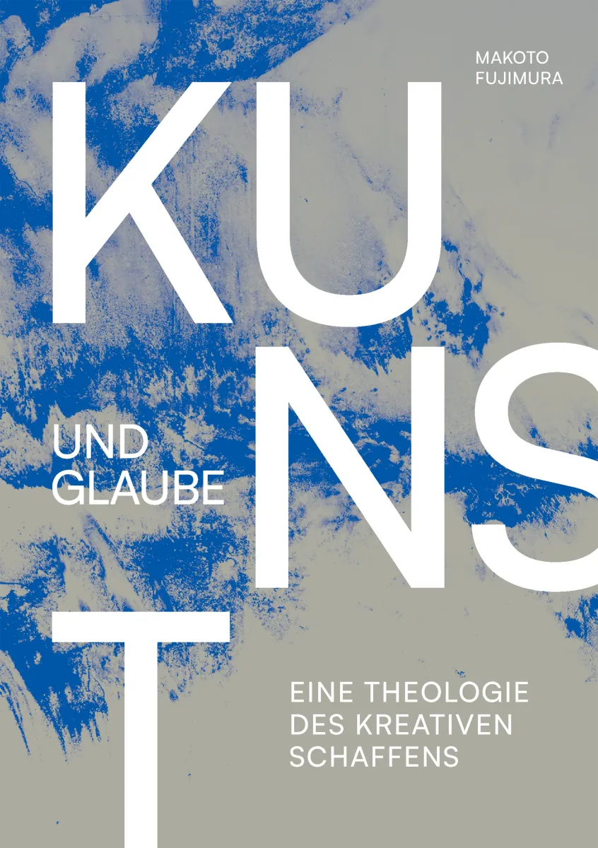 Kunst und Glaube - Eine Theologie des kreativen Schaffens