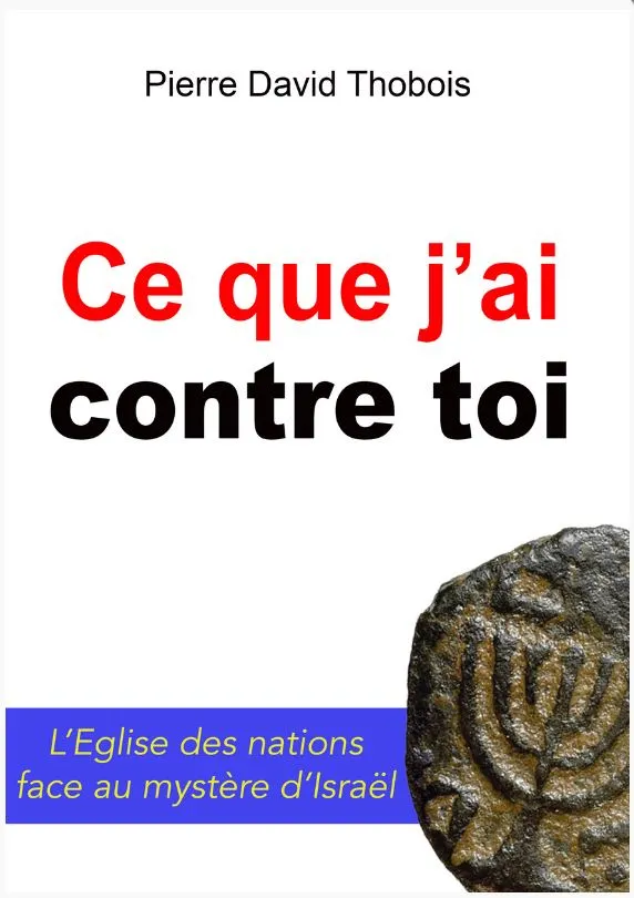 Ce que j'ai contre toi - L'Eglise des nations face au mystère d'Israël
