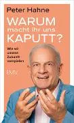 Warum macht ihr uns kaputt? - Wie wir unsere Zukunft verspielen