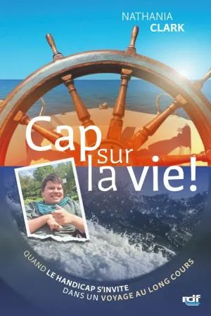 Cap sur la vie ! - Quand le handicap s'invite dans un voyage au long cours
