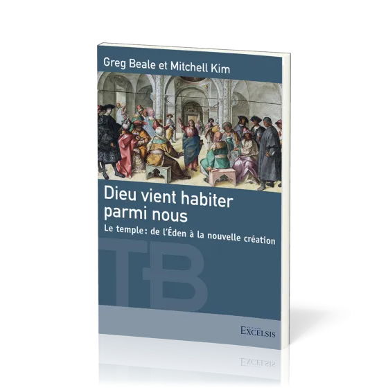 Dieu vient habiter parmi nous - Le temple, de l'Éden à la nouvelle création