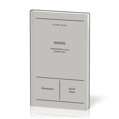 Daniel (Kommentar) - Standhaft bleiben in einer feindlichen Welt - Reihe Die Bibel erklärt