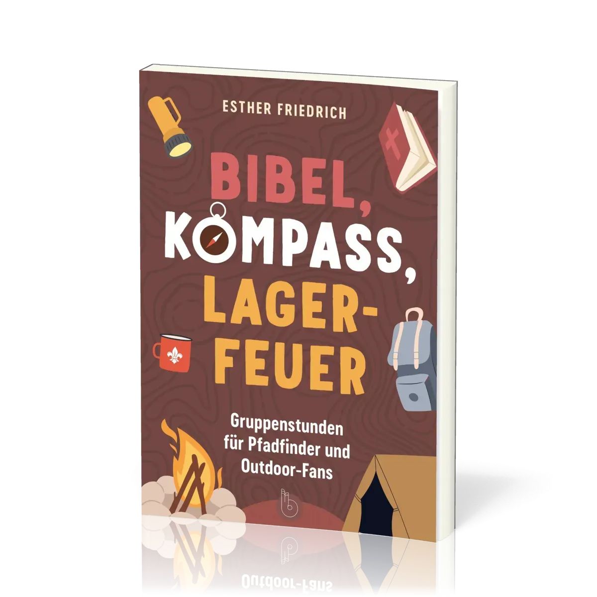 Bibel, Kompass, Lagerfeuer - 52 Gruppenstunden für Pfadfinder und Outdoor-Fan