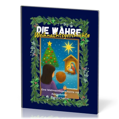 Die wahre Weihnachtsgeschichte - Eine Weihnachtsgeschichte mit Ausmalbilder + Bonus...