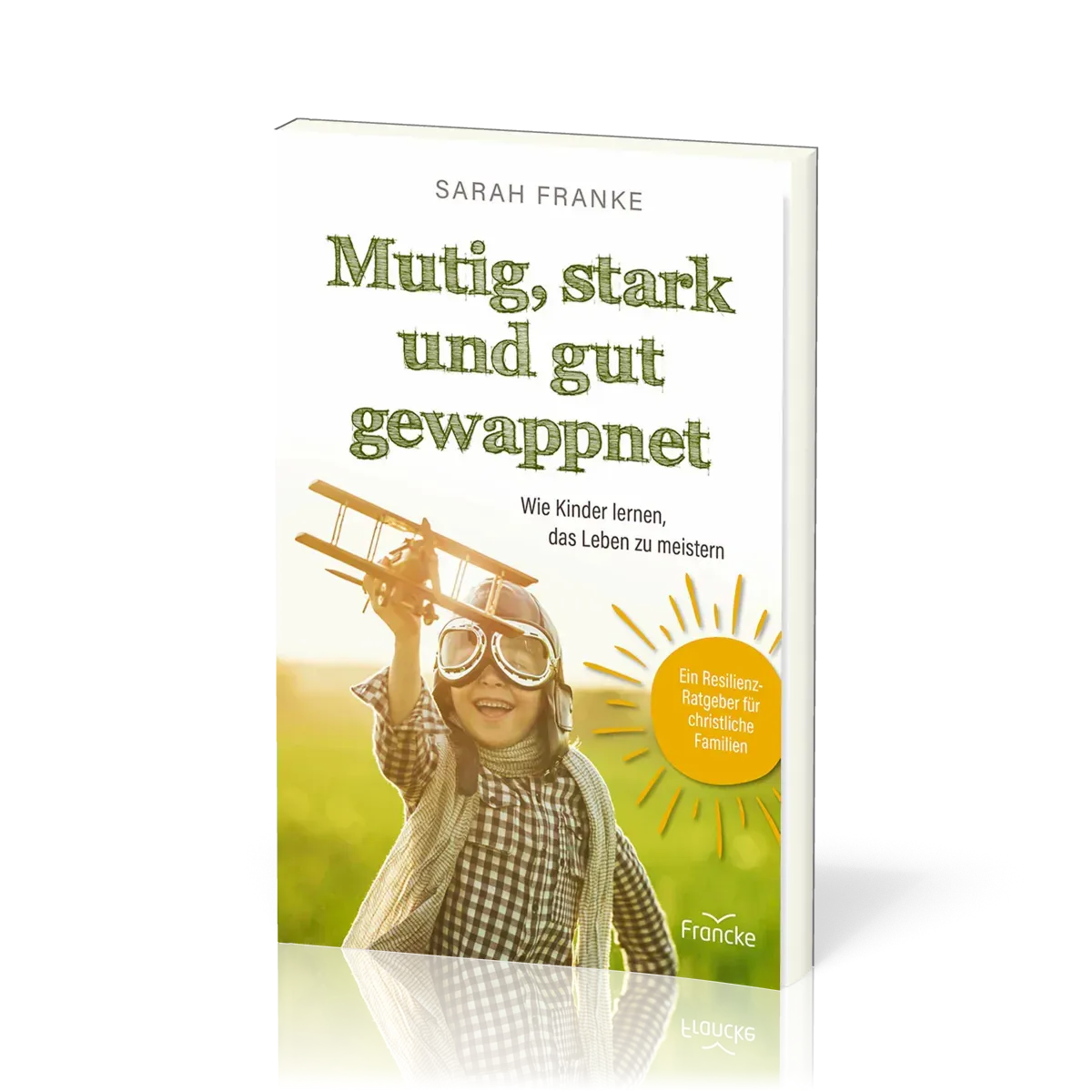 Mutig, stark und gut gewappnet - Wie Kinder lernen, das Leben zu meistern - Ein...