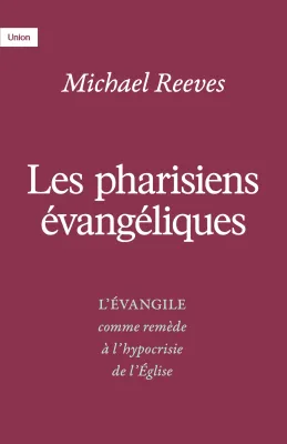 Pharisiens évangéliques (Les) - L'évangile comme remède à l'hypocrisie de l'église