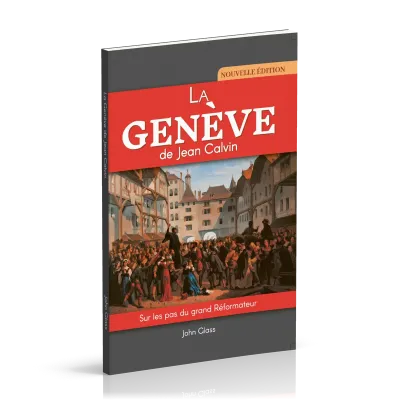 Genève de Jean Calvin (La) - Sur les pas du grand Réformateur