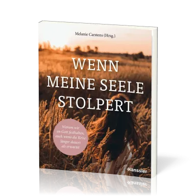 Wenn die Seele stolpert - Warum wir an Gott festhalten, auch wenn die Krise länger dauert als...