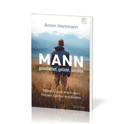 Mann - geschaffen, geliebt, berufe - Männlichkeit nach dem Herzen Gottes entdecken