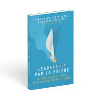 Leadership par la prière - Les habitudes spirituelles des leaders qui changent le monde