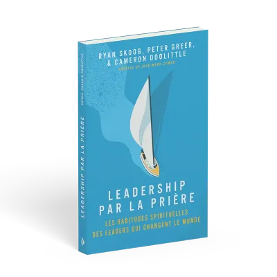 Leadership par la prière - Les habitudes spirituelles des leaders qui changent le monde