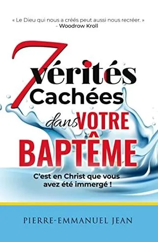 Sept vérités cachées dans votre baptême - C'est en Christ que vous avez été immergé !