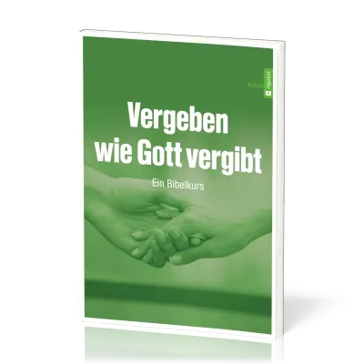 Vergeben wie Gott vergibt - Ein Bibelkurs