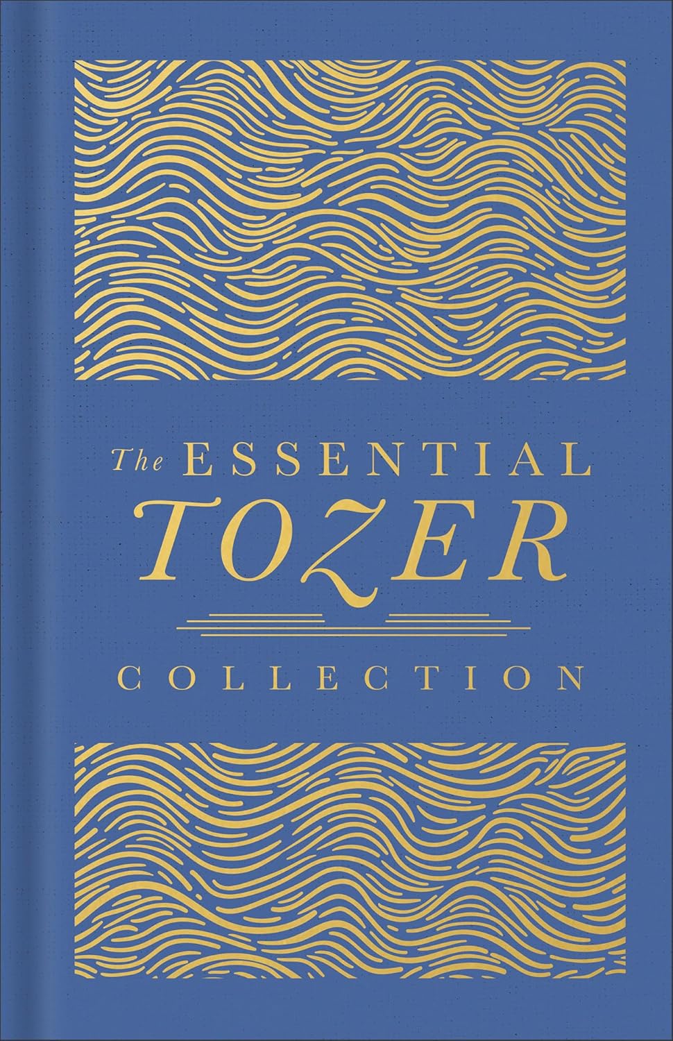 The Essential Tozer Collection - The Pursuit of God, the Purpose of Man, and the Crucified Life
