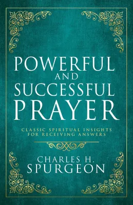 Powerful and Successful Prayer - Classic Spiritual Insights for Receiving Answers