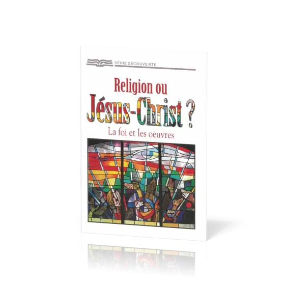Religion ou Jésus-Christ? La foi et les oeuvres - [Série Découverte]