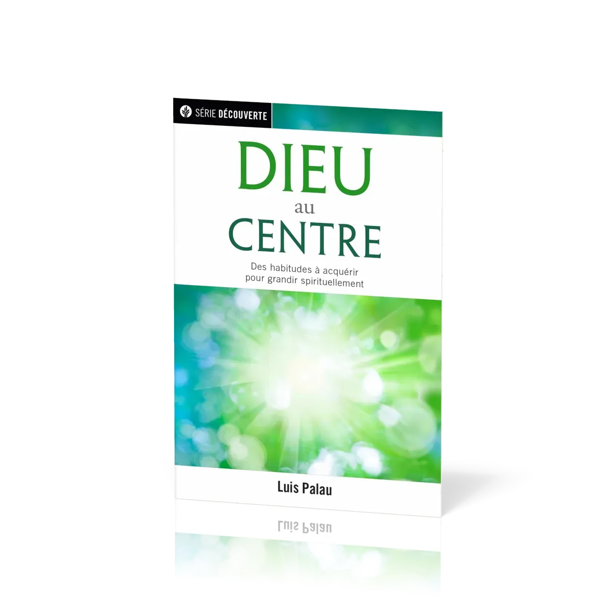 Dieu au centre  - Des habitudes à acquérir pour grandir spirituellement [brochure NPQ série...