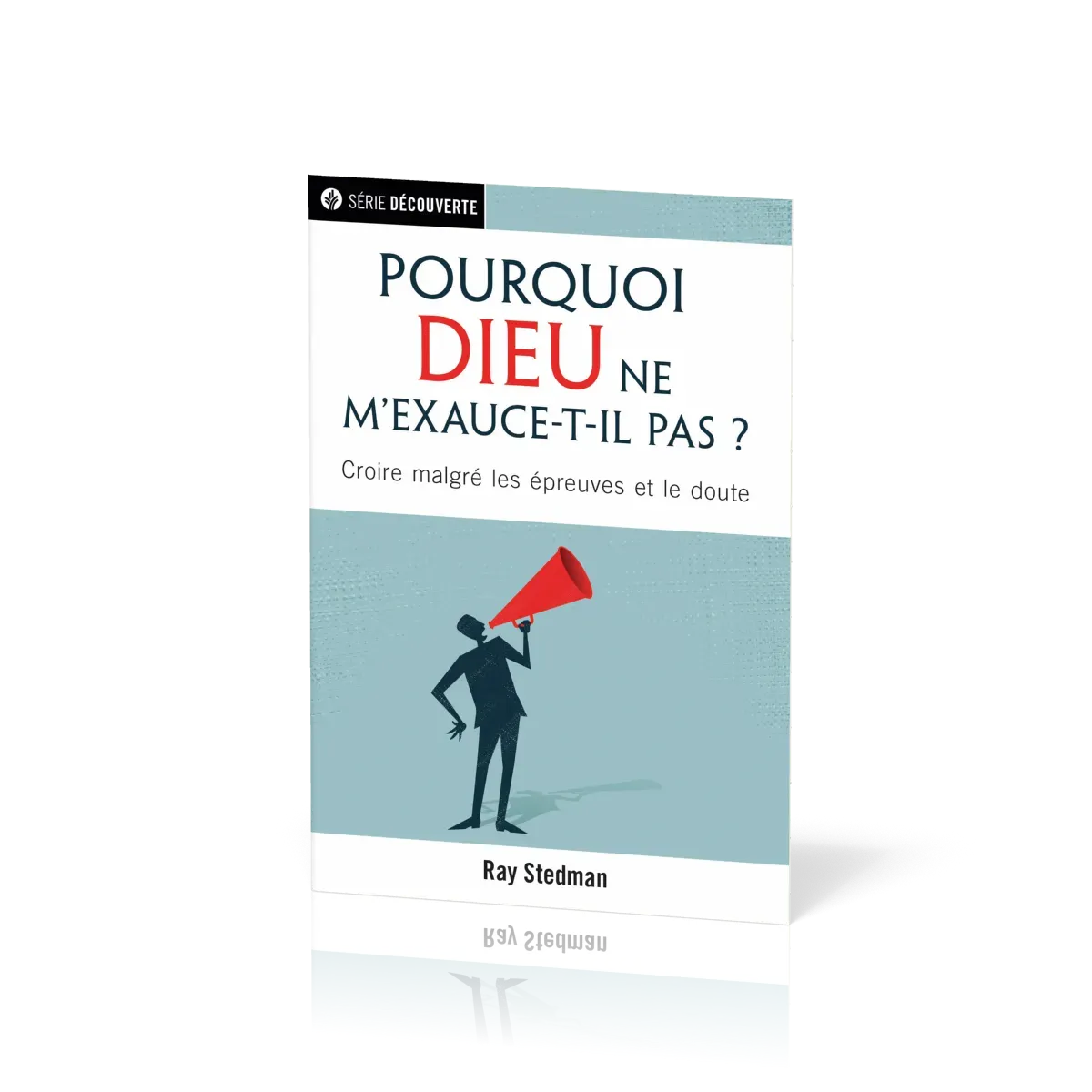 Pourquoi Dieu ne m'exauce-t-il pas ? - Croire malgré les épreuves et le doute [brochure NPQ...