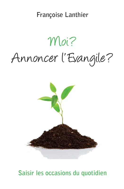 Moi? Annoncer l'Evangile? - Saisir les occasions du quotidien - ePub