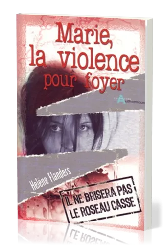 Marie, la violence pour foyer  - Il ne brisera pas le roseau cassé