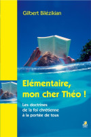 Elémentaire, mon cher Théo! - Les doctrines de la foi chrétienne à la portée de tous