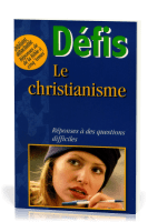 Défis - Le christianisme - réponses à des questions difficiles