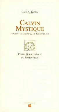 Calvin mystique - Au coeur de la pensée du réformateur
