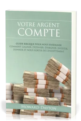 Votre argent compte - Guide biblique pour nous enseigner comment gagner, dépenser, épargner,...