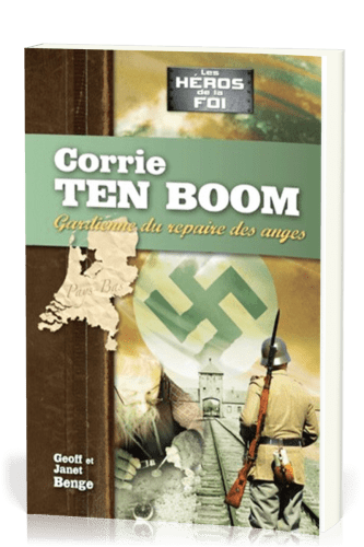 Corrie Ten Boom : Gardienne du repaire des anges - [collection Les Héros de la foi]