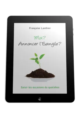Moi? Annoncer l'Evangile? - Saisir les occasions du quotidien - ebook