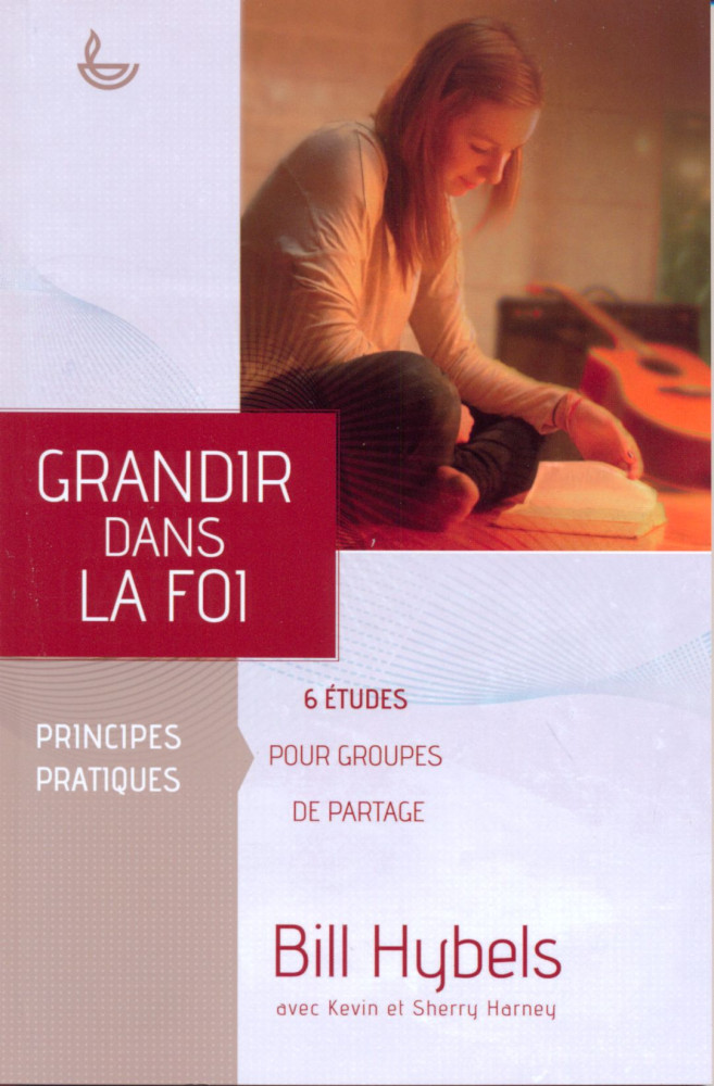 Grandir dans la foi - Principes pratiques - 6 études pour groupe de partage