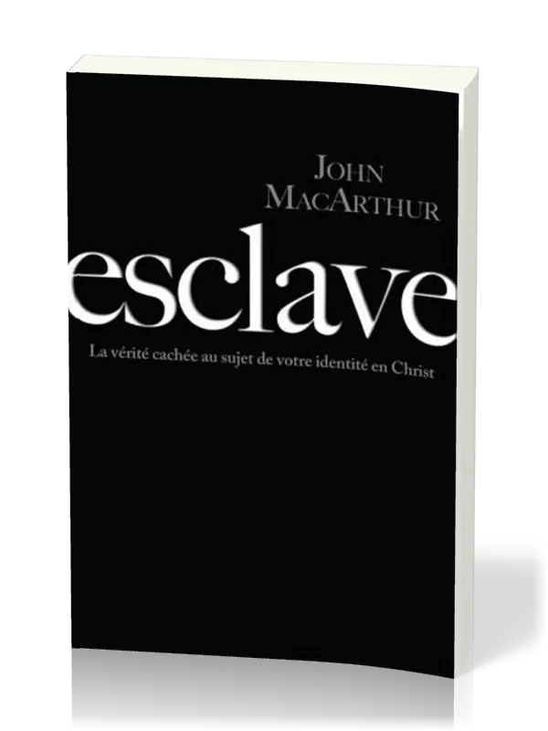Esclave - La vérité cachée au sujet de votre identité en Christ