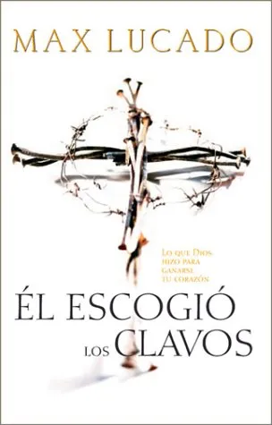 ESCOGIO LOS CLAVOS (EL) - LO QUE DIOS HIZO PARA GANARSE TU CORAZON