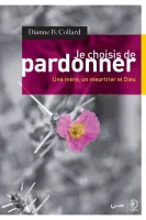 Je choisis de pardonner - Une mère, un meurtrier et Dieu