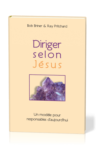 Diriger selon Jésus - Un modèle pour responsable d'aujourd'hui (version reliée)