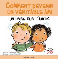 Comment devenir un véritable ami - Un livre sur l'amitié - Collection: rien que pour moi