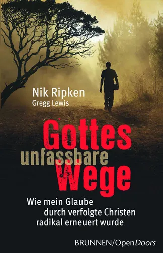 GOTTES UNFASSBARE WEGE - WIE MEIN GLAUBE DURCH VERFOLGTE CHRISTEN RADIKAL ERNEUERT WURDE