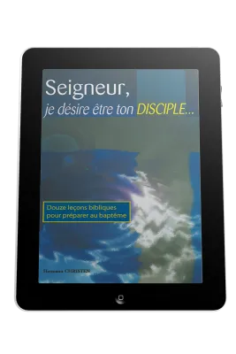 Seigneur, je désire être ton disciple... - 12 leçons bibliques pour préparer au baptême - ebook