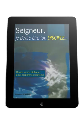 Seigneur, je désire être ton disciple... - 12 leçons bibliques pour préparer au baptême - ebook